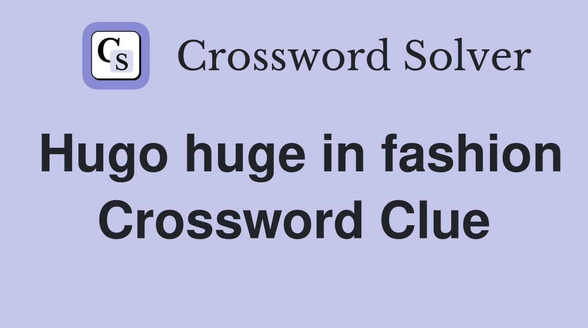 Hugo huge in fashion Crossword Clue