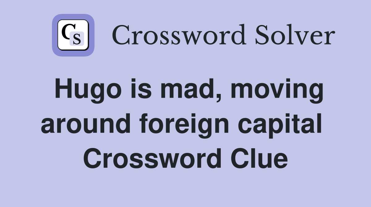 Hugo is mad, moving around foreign capital  Crossword Clue
