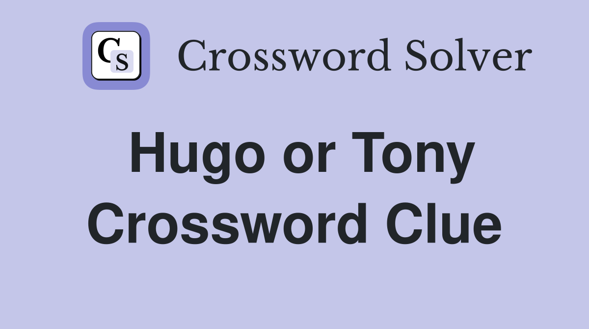 Hugo or Tony Crossword Clue