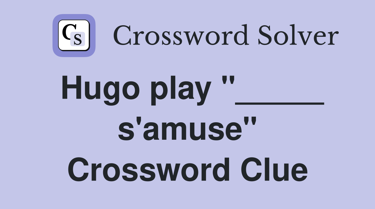 Hugo play "_____ s'amuse" Crossword Clue
