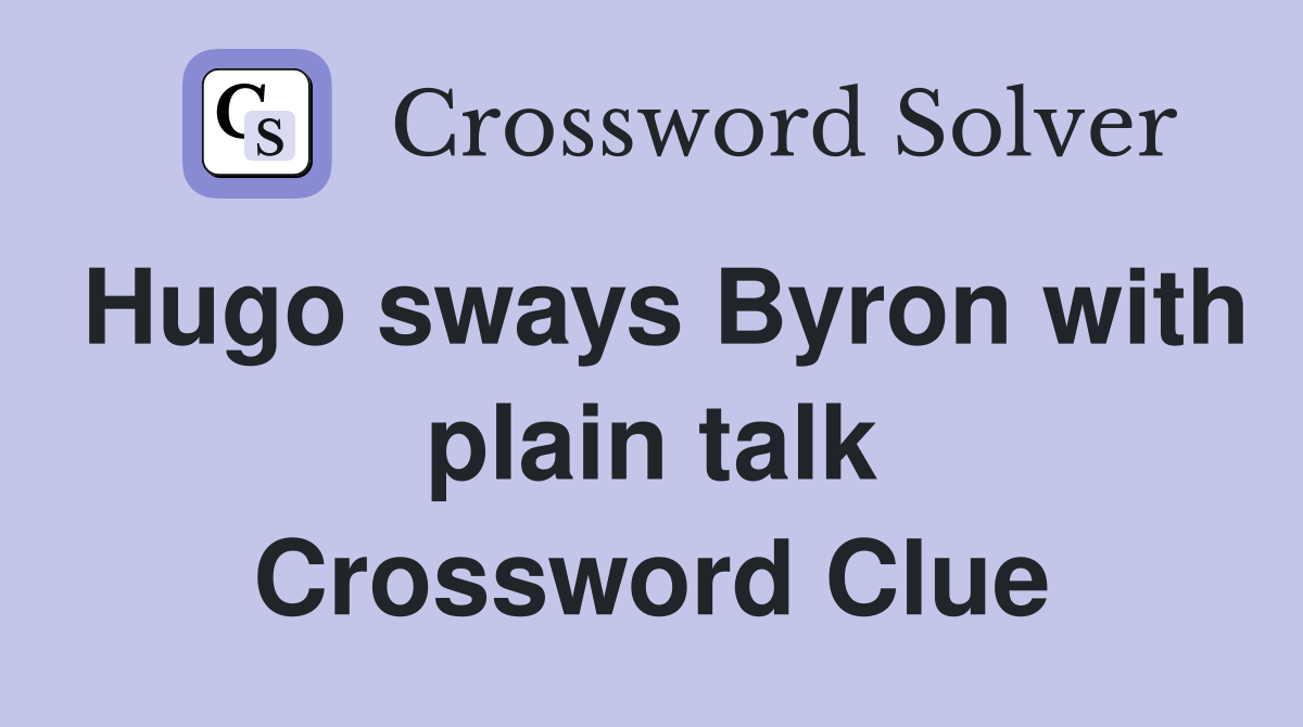 Hugo sways Byron with plain talk Crossword Clue