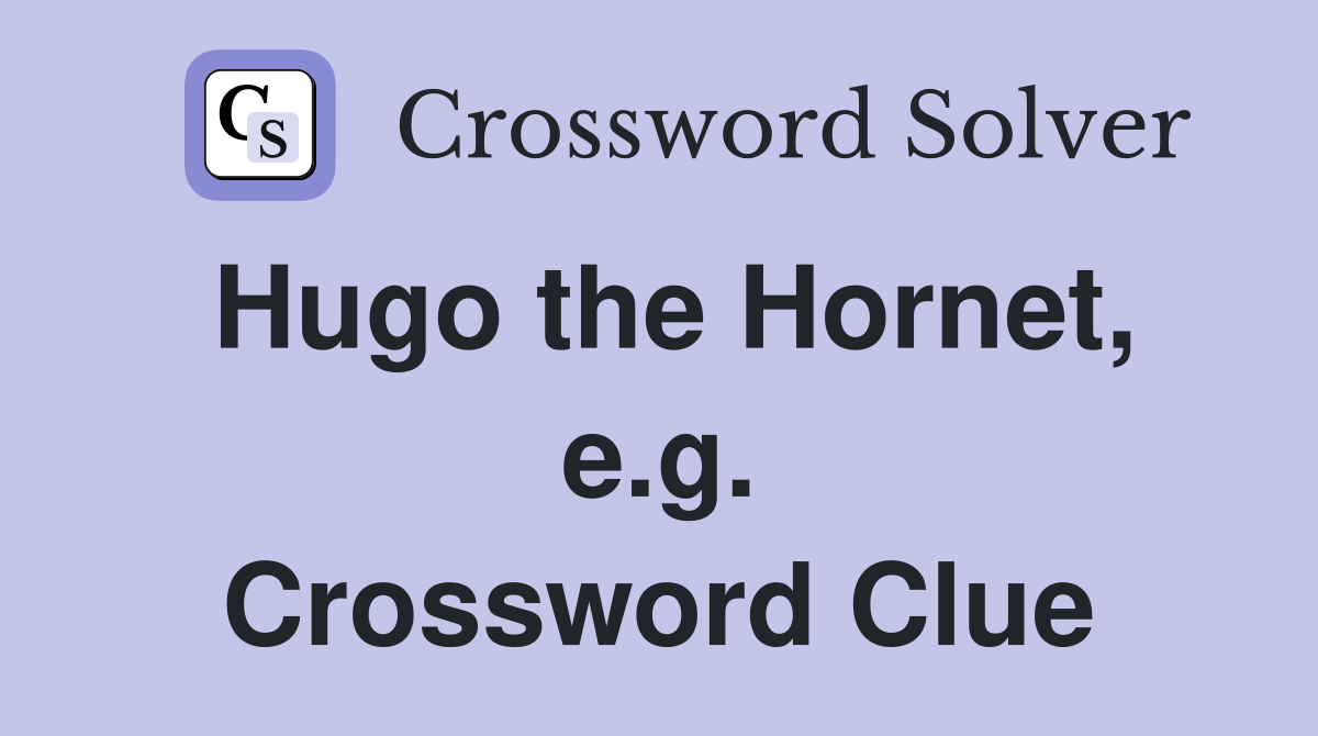 Hugo the Hornet, e.g. Crossword Clue