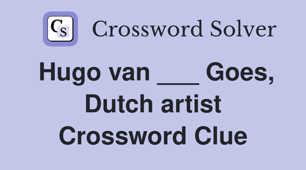 Hugo van ___ Goes, Dutch artist Crossword Clue