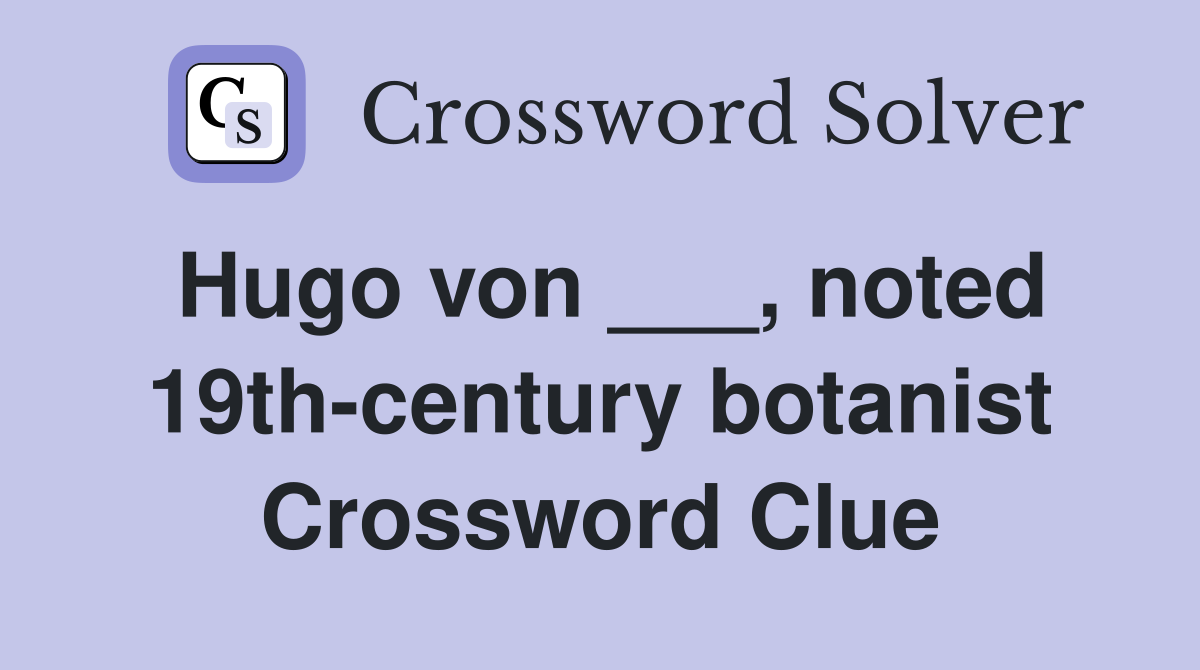 Hugo von ___, noted 19th-century botanist Crossword Clue