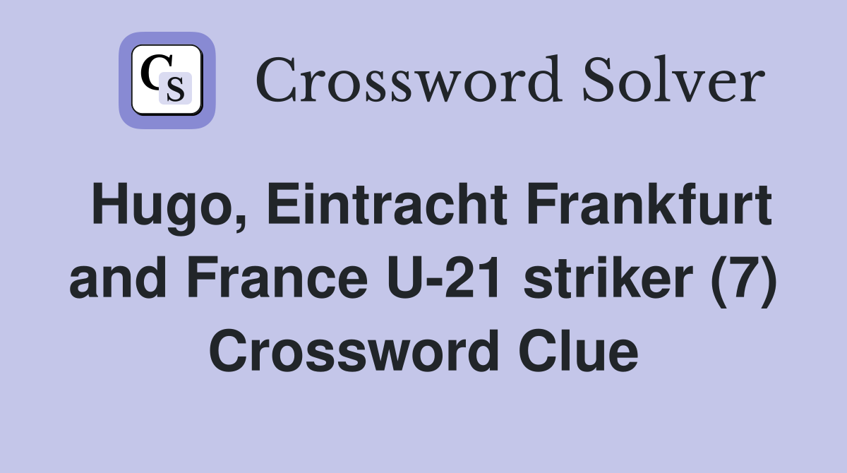 Hugo, Eintracht Frankfurt and France U-21 striker (7) Crossword Clue