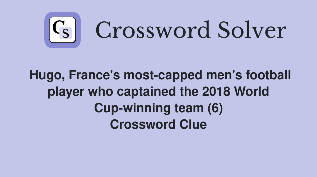 Hugo, France's most-capped men's football player who captained the 2018 World Cup-winning team (6) Crossword Clue