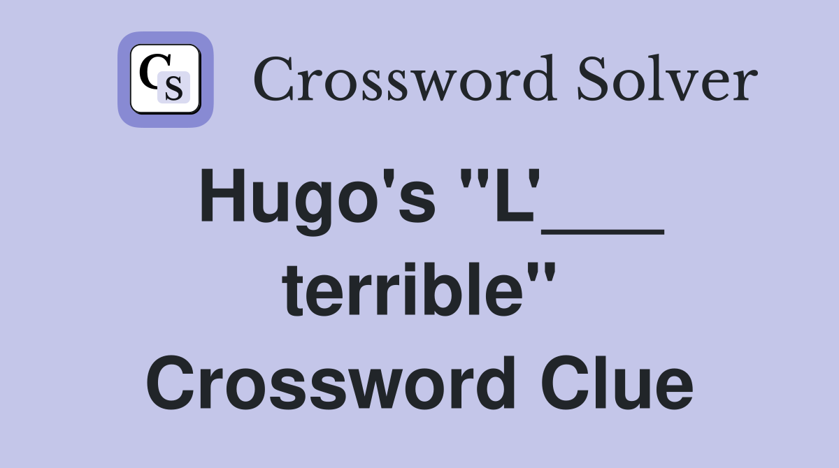 Hugo's "L'___ terrible" Crossword Clue