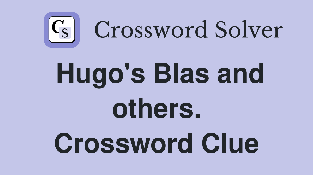 Hugo's Blas and others. Crossword Clue