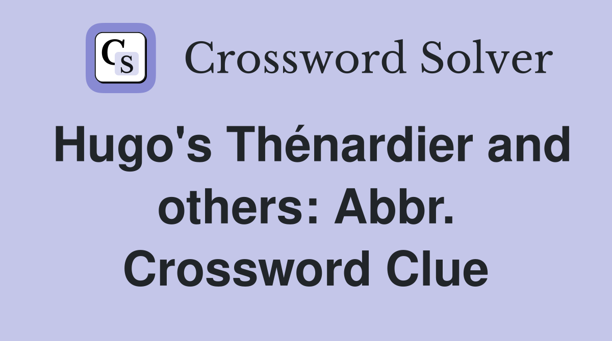Hugo's Thénardier and others: Abbr. Crossword Clue