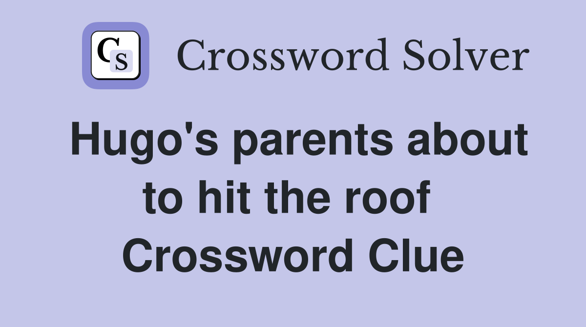 Hugo's parents about to hit the roof  Crossword Clue