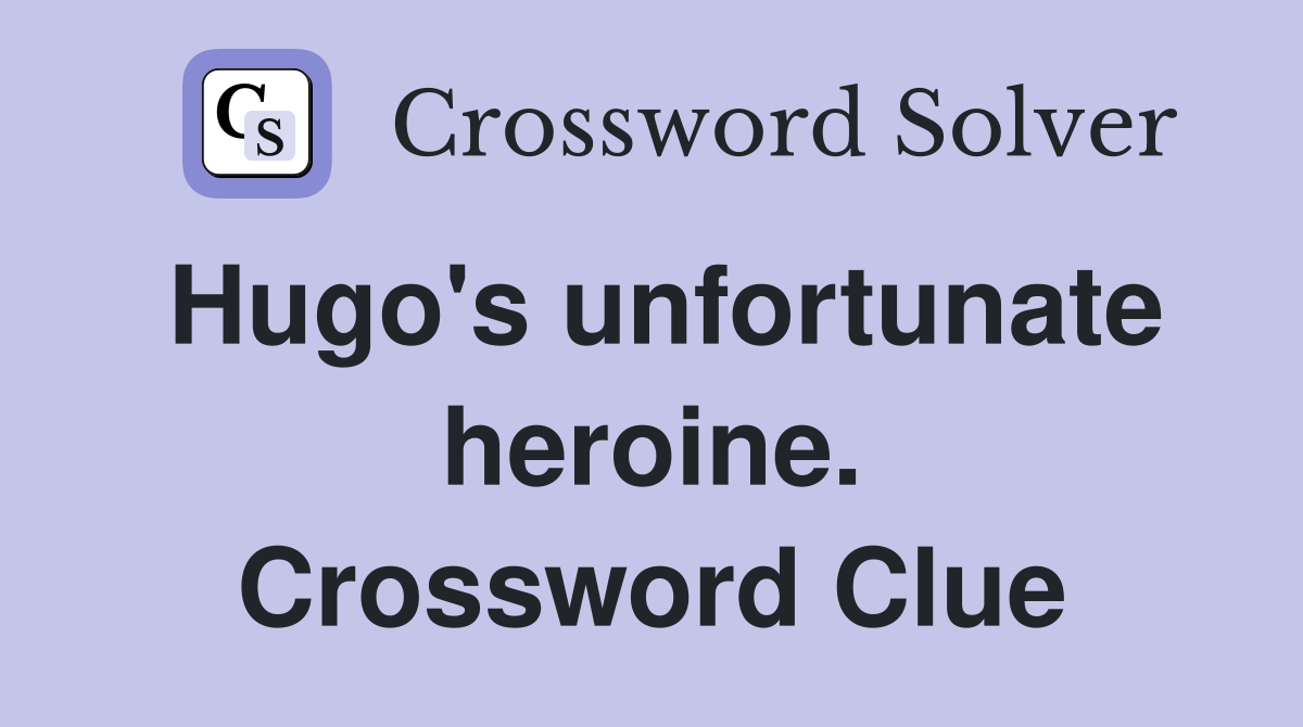 Hugo's unfortunate heroine. Crossword Clue