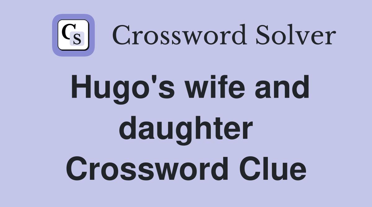 Hugo's wife and daughter Crossword Clue