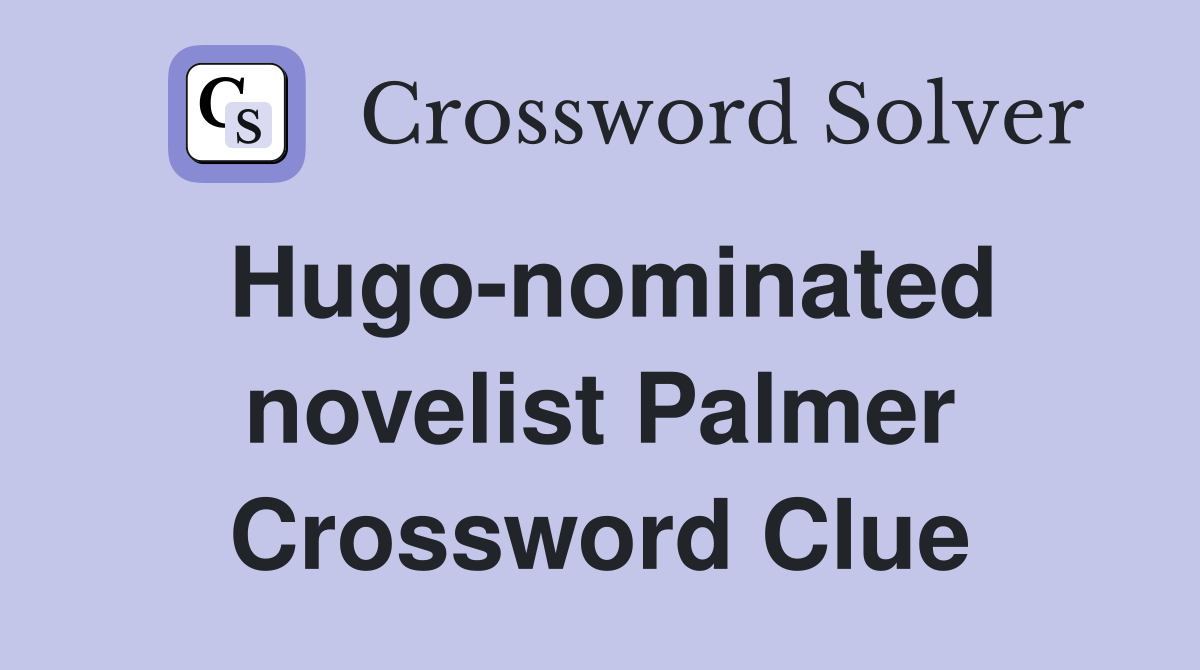 Hugo-nominated novelist Palmer Crossword Clue