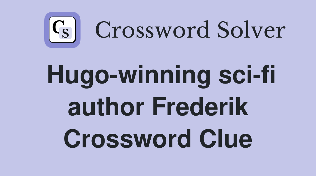 Hugo-winning sci-fi author Frederik Crossword Clue