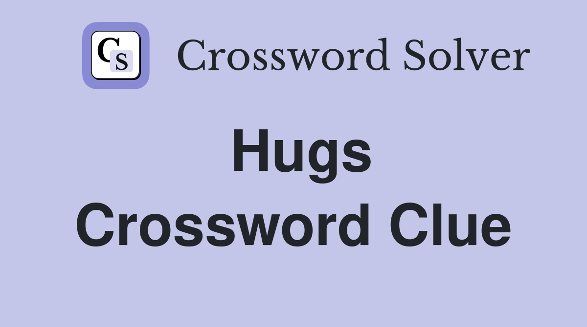 Hugs Crossword Clue