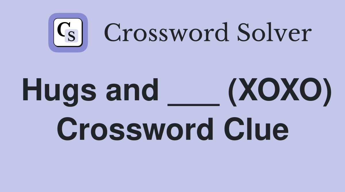 Hugs and ___ (XOXO) Crossword Clue
