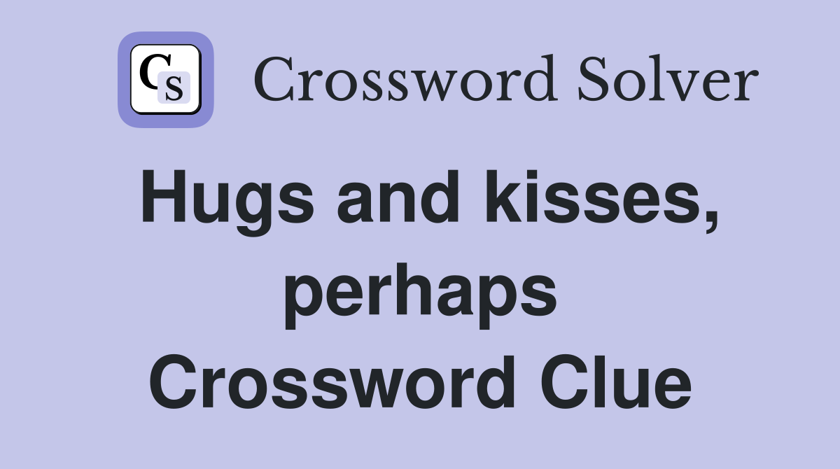 Hugs and kisses, perhaps Crossword Clue