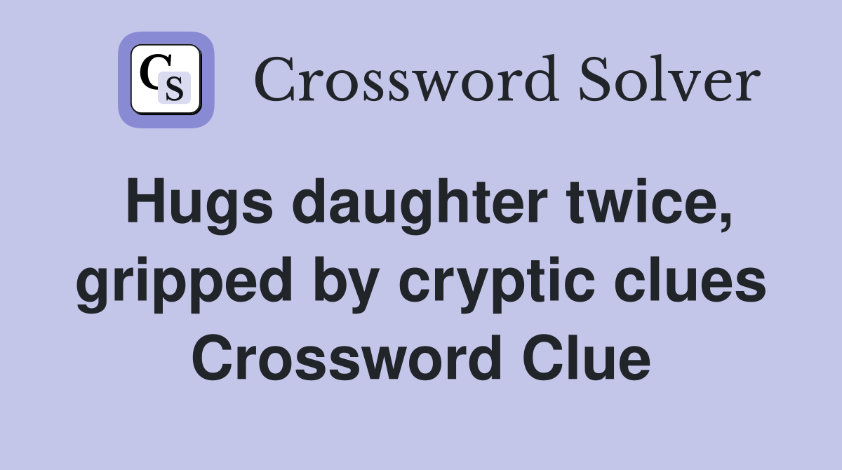 Hugs daughter twice, gripped by cryptic clues Crossword Clue