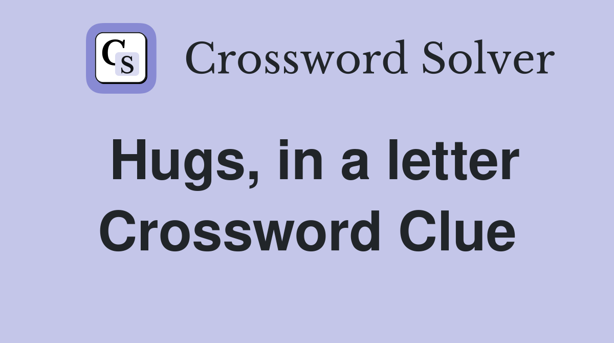 Hugs, in a letter Crossword Clue