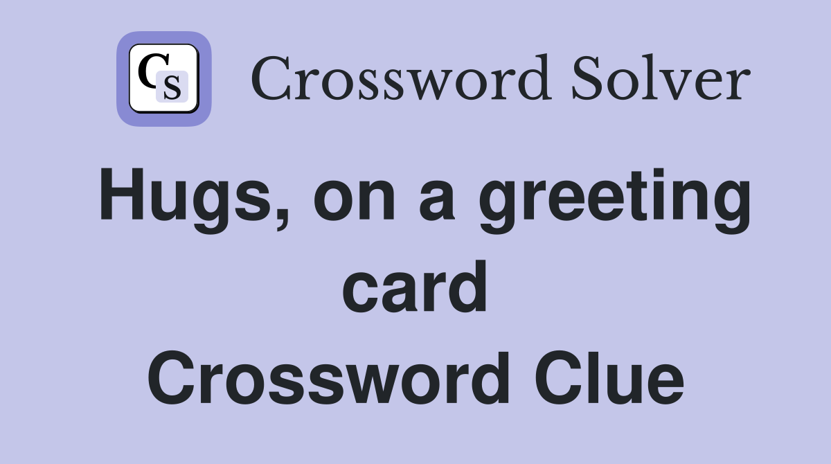 Hugs, on a greeting card Crossword Clue