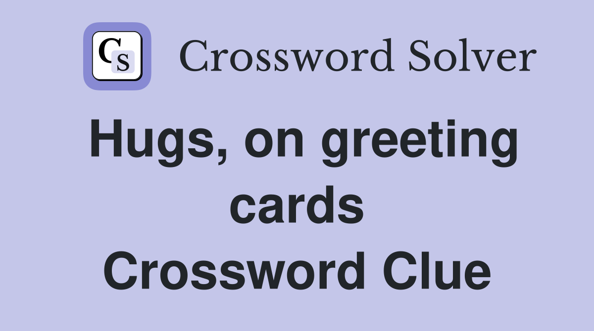 Hugs, on greeting cards Crossword Clue