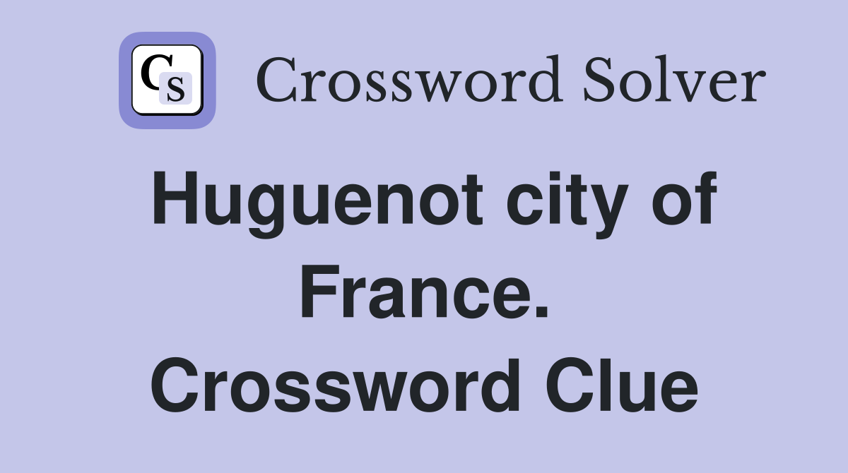 Huguenot city of France. Crossword Clue