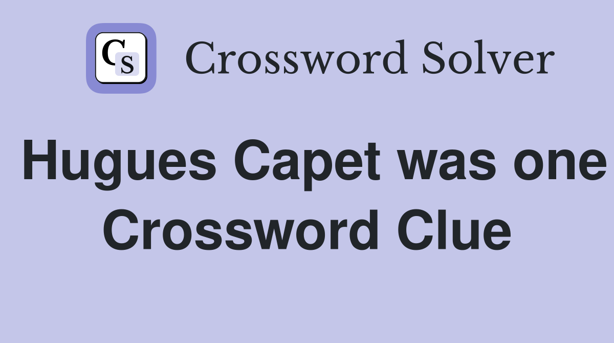 Hugues Capet was one Crossword Clue