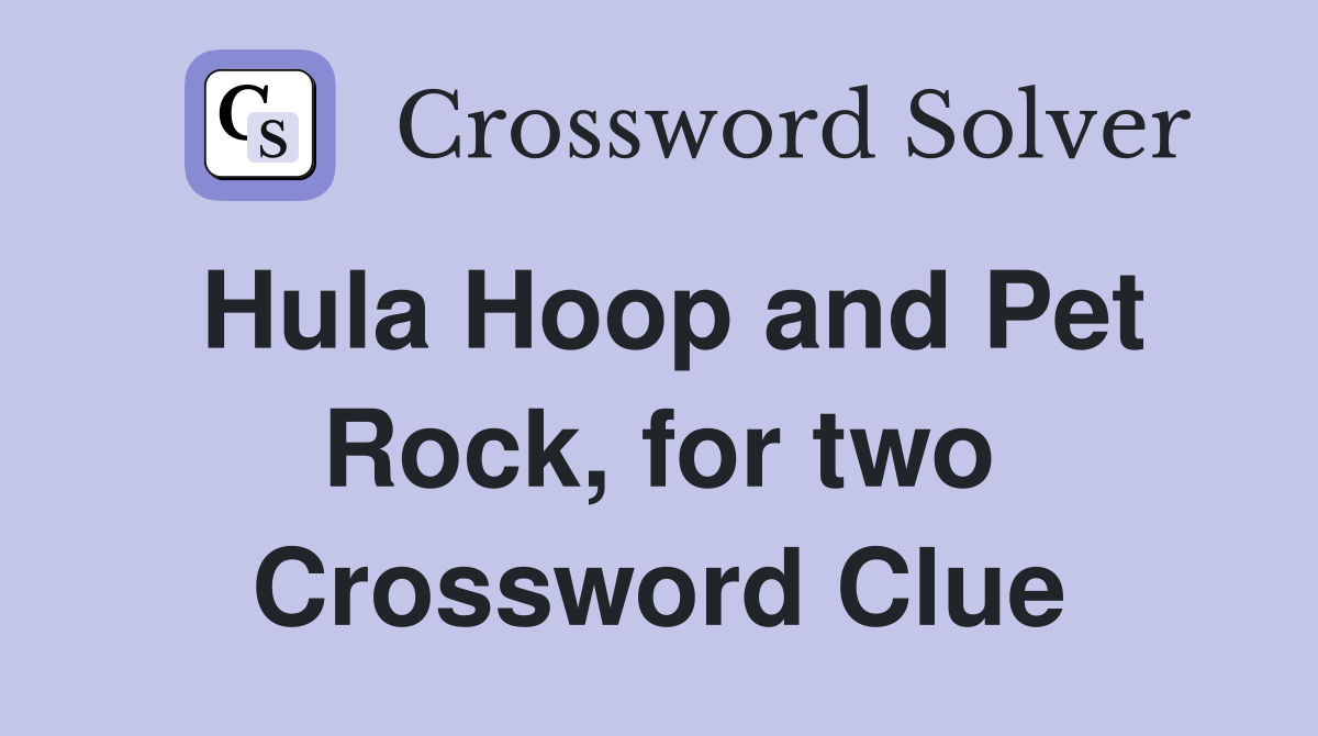 Hula Hoop and Pet Rock, for two Crossword Clue