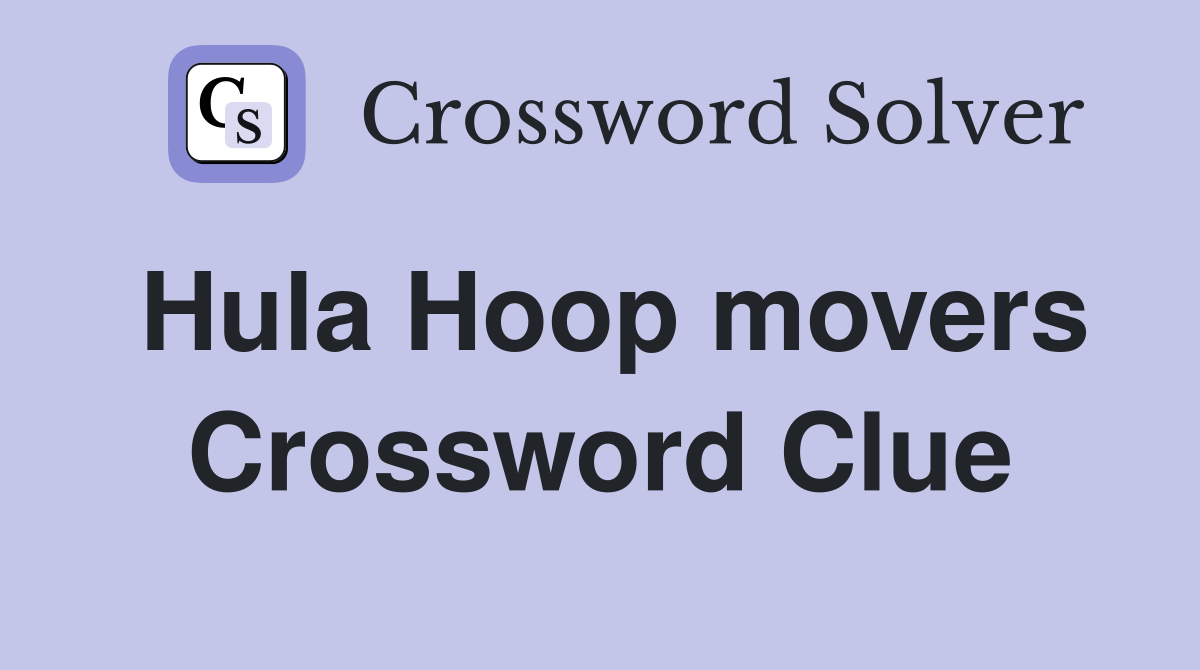 Hula Hoop movers Crossword Clue