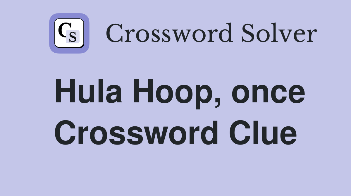 Hula Hoop, once Crossword Clue