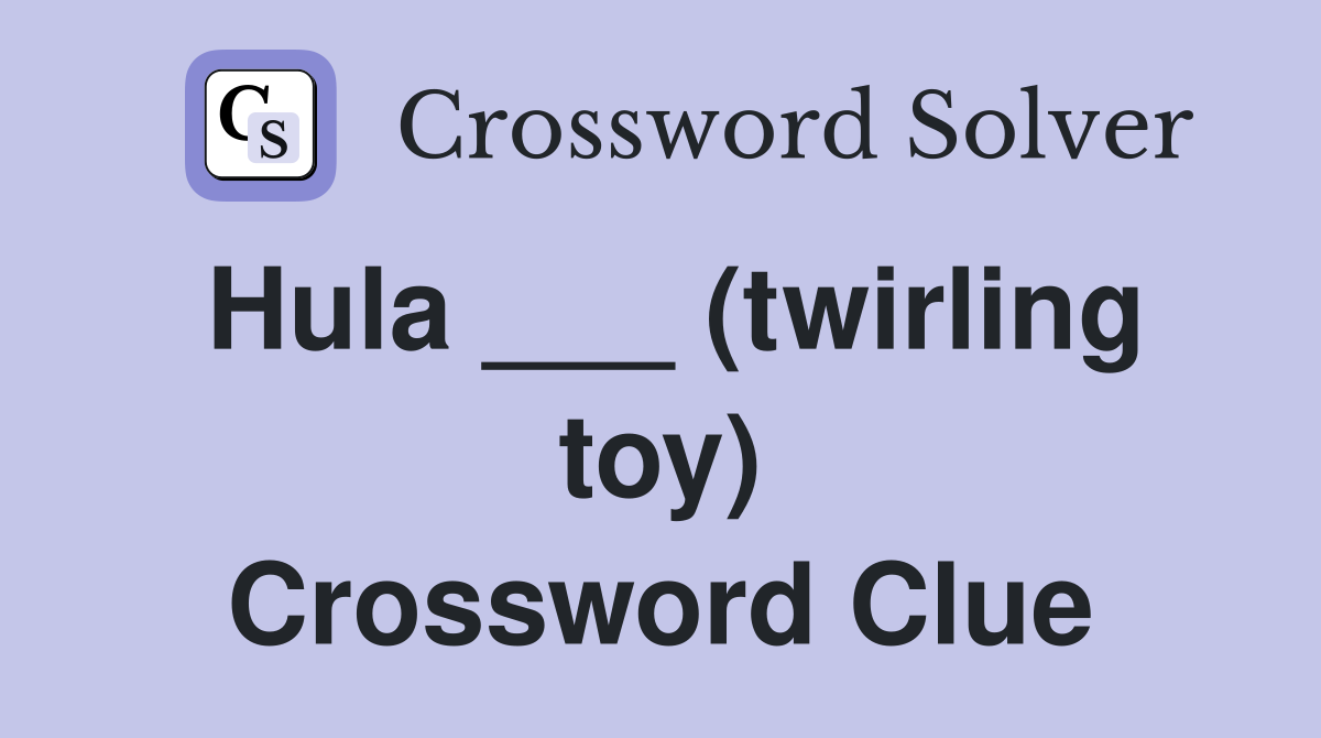 Hula ___ (twirling toy) Crossword Clue