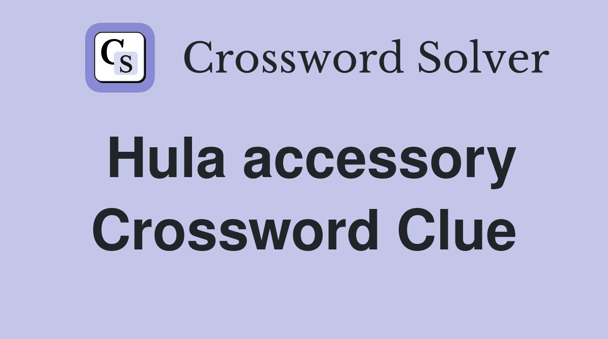 Hula accessory Crossword Clue