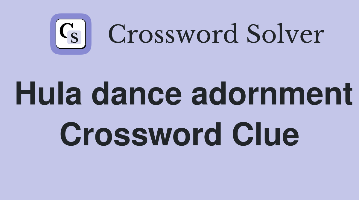 Hula dance adornment Crossword Clue
