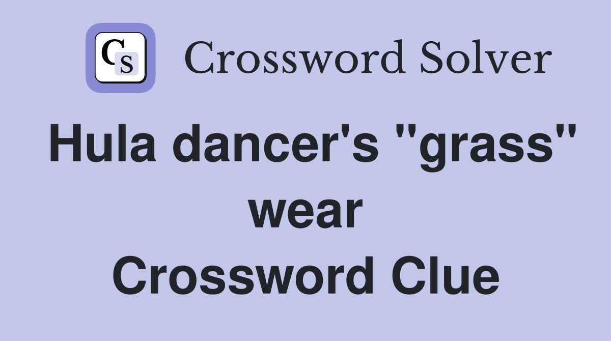 Hula dancer's "grass" wear Crossword Clue