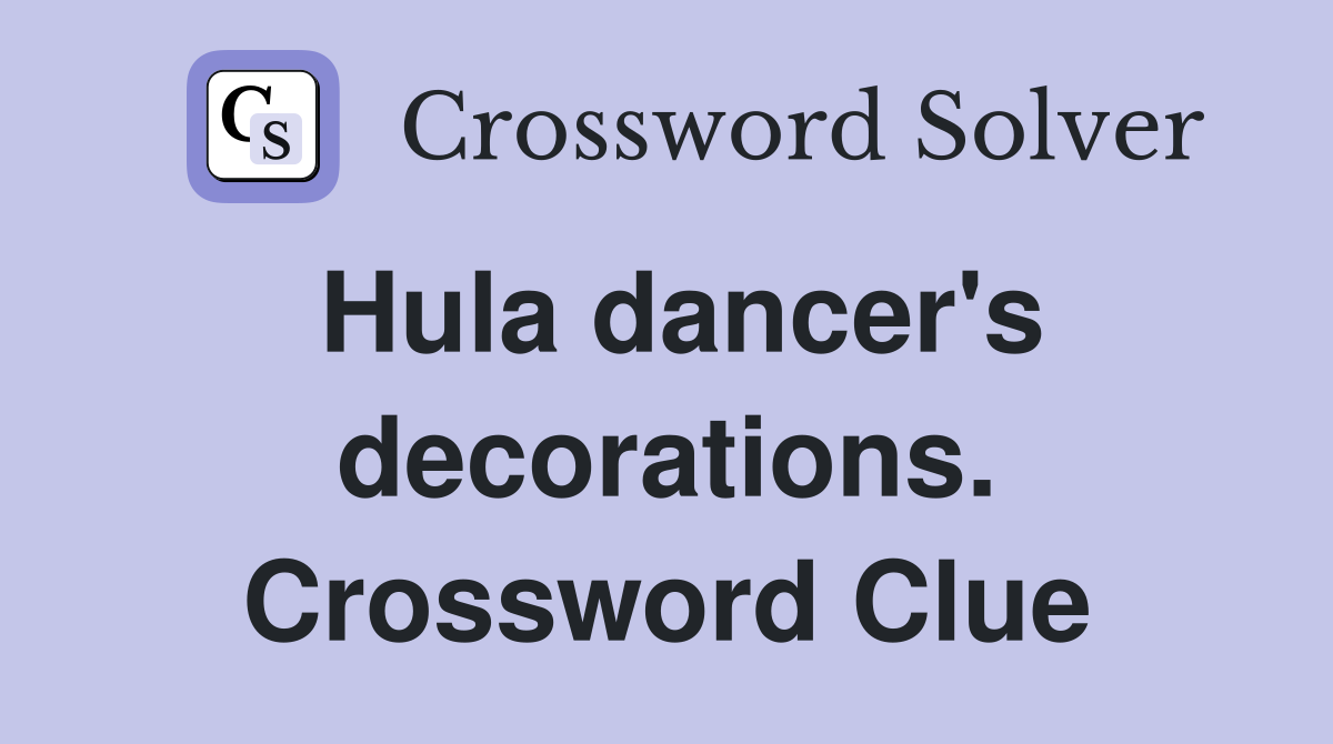 Hula dancer's decorations. Crossword Clue