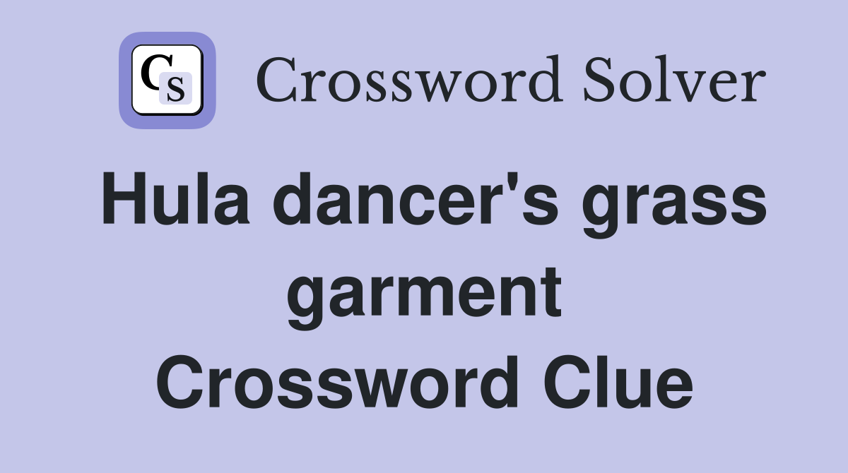 Hula dancer's grass garment Crossword Clue