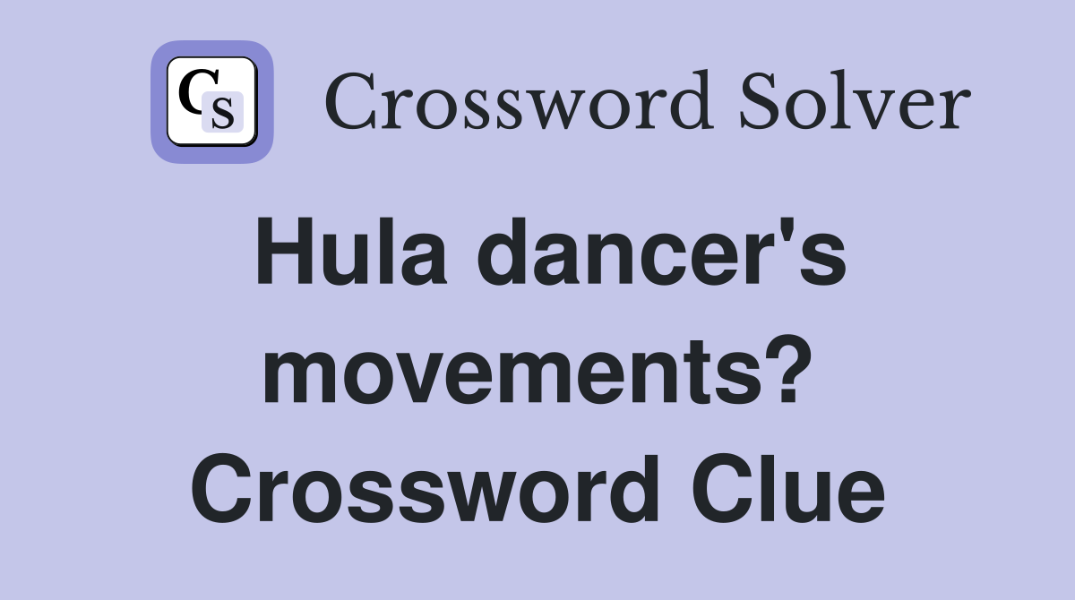 Hula dancer's movements? Crossword Clue