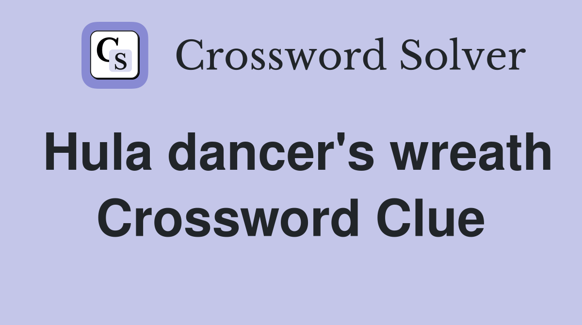 Hula dancer's wreath Crossword Clue