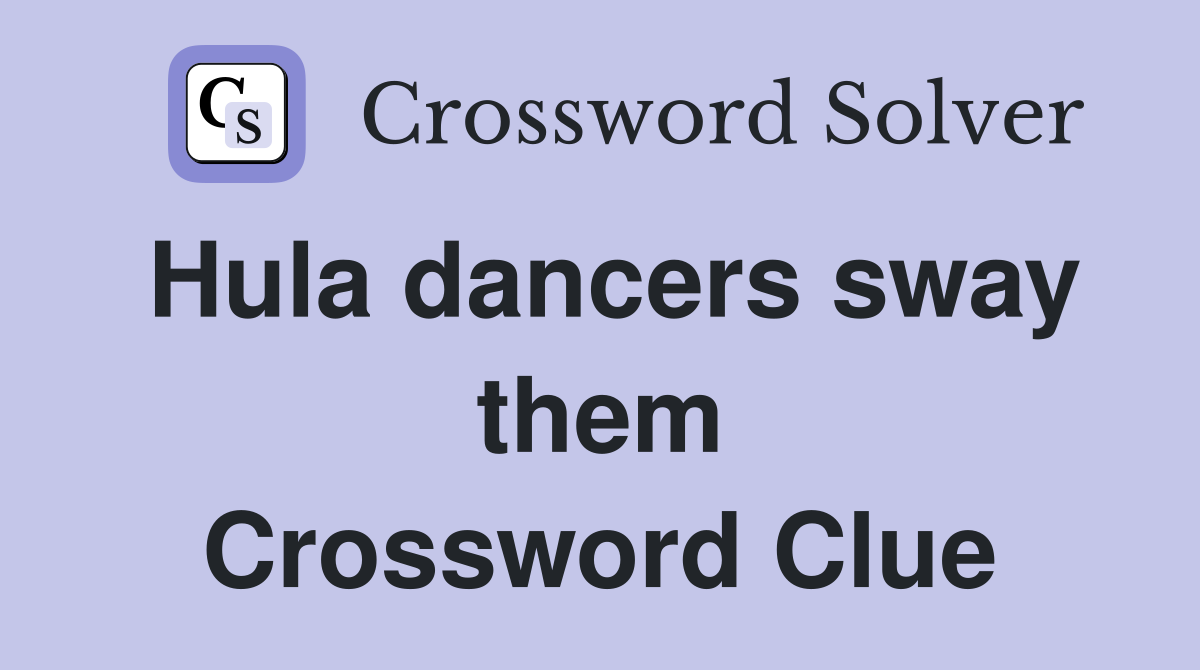 Hula dancers sway them Crossword Clue