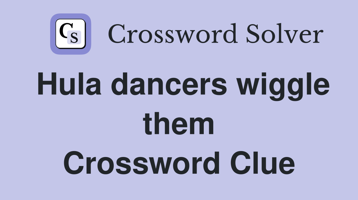 Hula dancers wiggle them Crossword Clue
