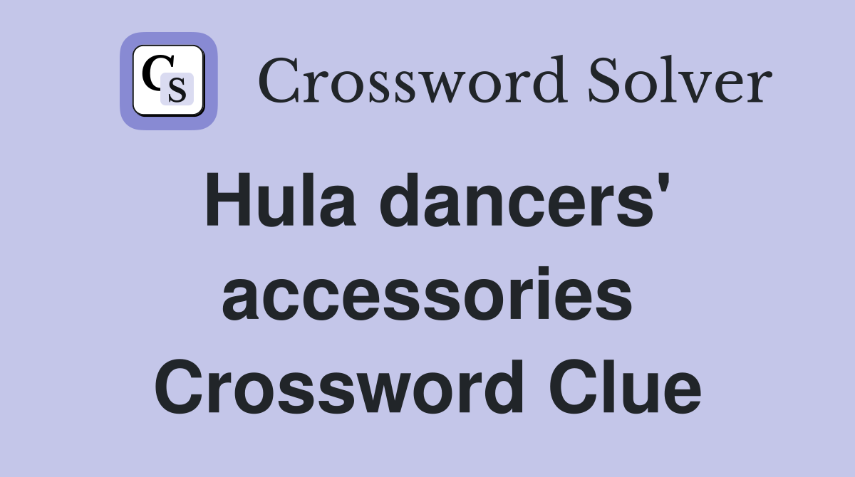 Hula dancers' accessories Crossword Clue