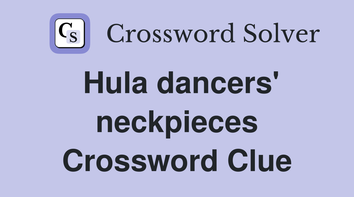 Hula dancers' neckpieces Crossword Clue