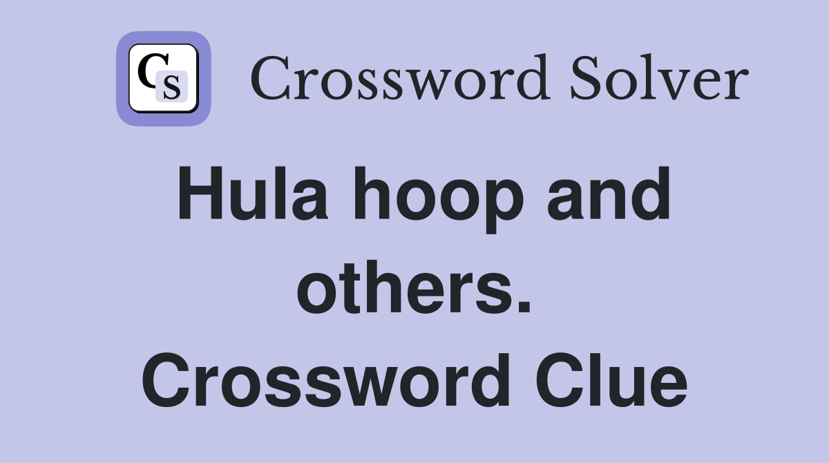Hula hoop and others. Crossword Clue