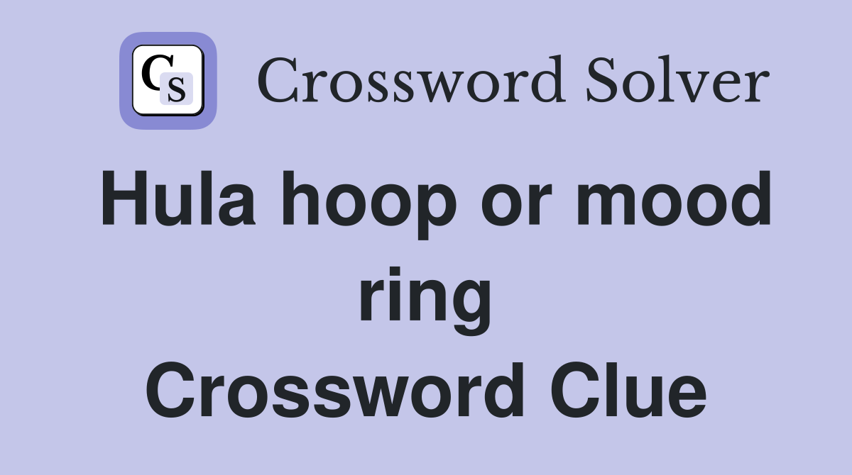 Hula hoop or mood ring Crossword Clue