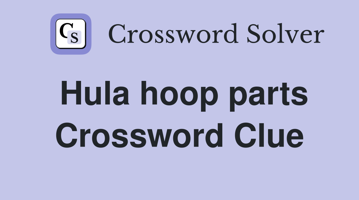 Hula hoop parts Crossword Clue