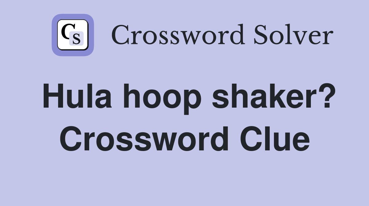 Hula hoop shaker? Crossword Clue