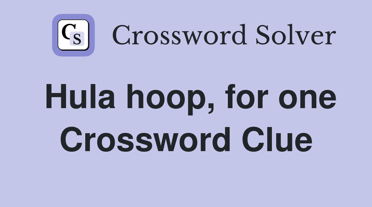 Hula hoop, for one Crossword Clue