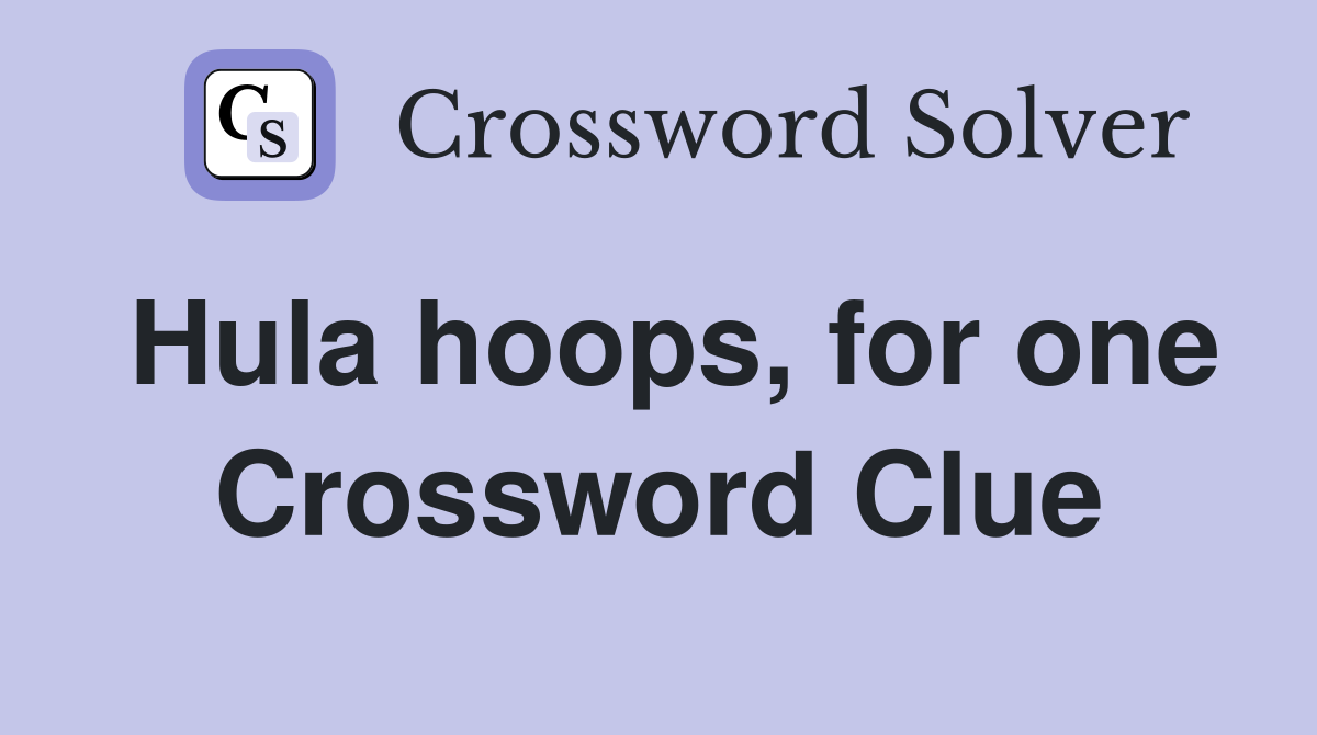 Hula hoops, for one Crossword Clue