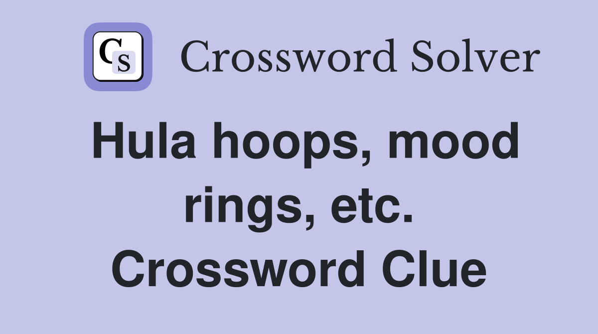 Hula hoops, mood rings, etc. Crossword Clue
