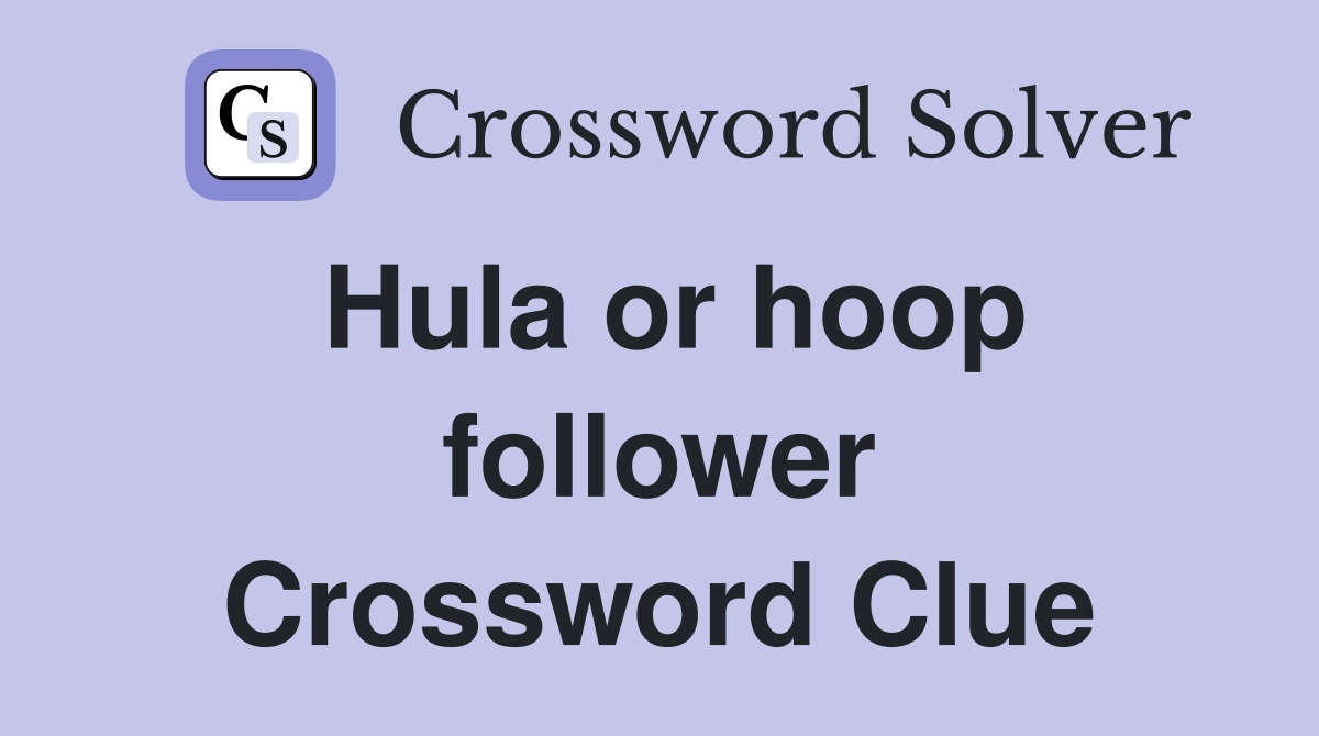 Hula or hoop follower Crossword Clue